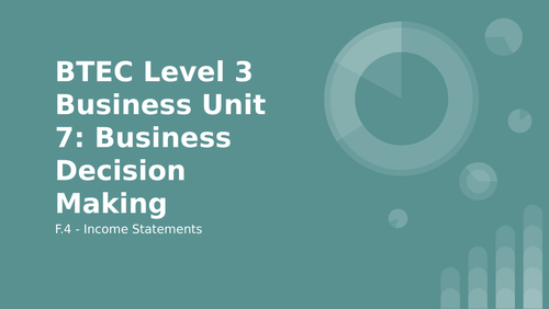 BTEC Level 3 Business Unit 7: Business Decision Making F4 Income Statements