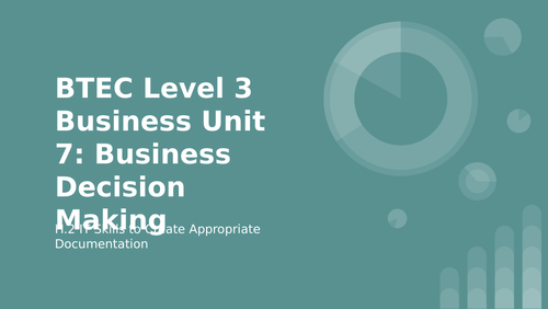 BTEC Level 3 Business Unit 7: Business Decision Making H2 IT Skills to Produce Documents