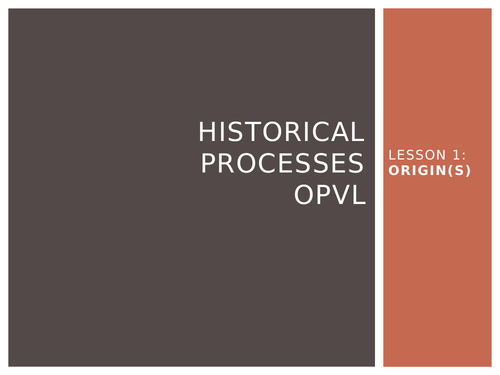 OPVL Lesson 1 - Historical Processes - ORIGIN