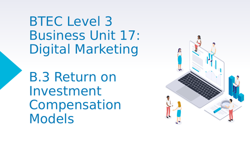 BTEC Level 3 Business Unit 17: Digital Marketing B3 Return on Investment Compensation Models
