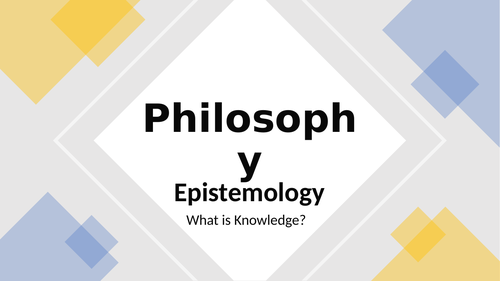 Philosophy: 1. Epistemology - What is Knowledge?
