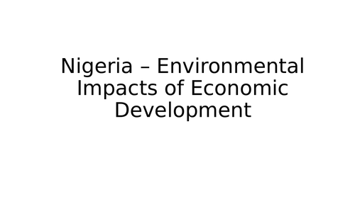 GCSE geography, case study : Nigeria – Environmental Impacts of Economic Development