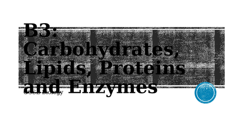 AQA GCSE Biology: carbohydrates, lipids, proteins, enzymes (B3)