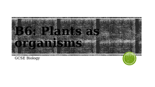 AQA GCSE Biology: Plants as Organisms (B6)