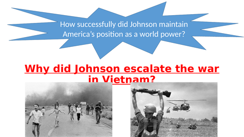 A LEVEL - WHY DID PRESIDENT JOHNSON ESCALATE THE WAR IN VIETNAM?