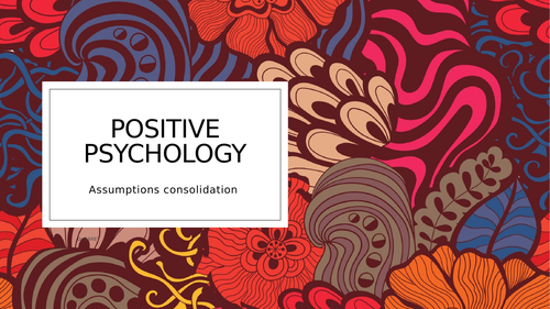 Positive Psychology Assumptions consolidation