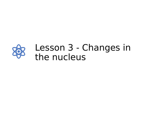 AQA GCSE Physics (9-1) - P7.3 Changes in the nucleus  FULL LESSON