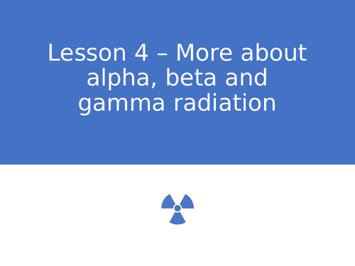 AQA GCSE Physics (9-1) - P7.4 More about alpha, beta and gamma radiation  FULL LESSON