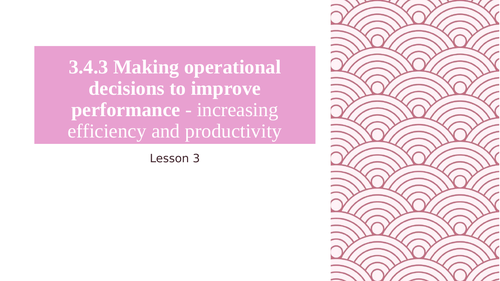 AQA A LEVEL BUSINESS 3.4.3 Making Ops Decisions - Increasing Efficiency and Productivity (Lesson 3)