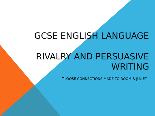 English Language Persuasive Writing Lesson (rivalry/Romeo & Juliet) 17slides, progress mat, extract