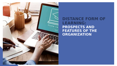 DISTANCE FORM OF LEARNING: PROSPECTS AND FEATURES OF THE ORGANIZATION