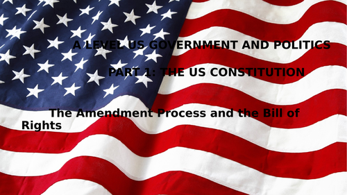 A LEVEL US GOVERNMENT AND POLITICS L4 THE AMENDMENT PROCESS