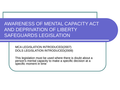 AWARENESS OF MENTAL CAPACITY ACT AND DEPRIVATION OF LIBERTY SAFEGUARDS LEGISLATION