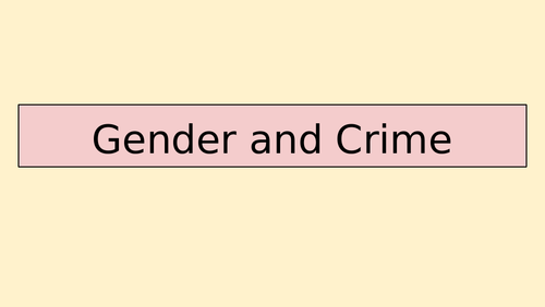 Sociology A-Level- Crime and Deviance - Gender & Crime