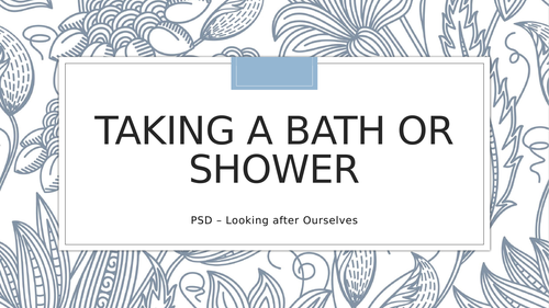 Personal Hygiene - Taking  a bath or a shower.