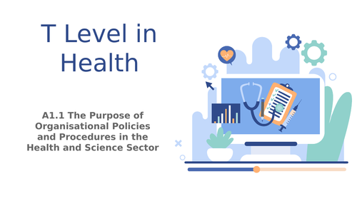 T Level in Health Component A1 Working in the Health and Science Sector A1.1 Policies and Procedures