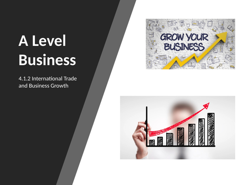 A Level Business - Theme 4 - 4.1.2 - International Trade and Business Growth
