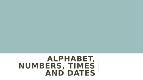 Alphabet, Numbers, Times and Dates