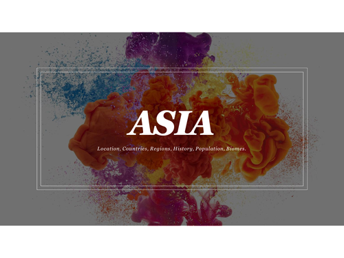 Asia: THE CONTINENT, POPULATION, HISTORY MAJOR CITIES  AND BIOMES