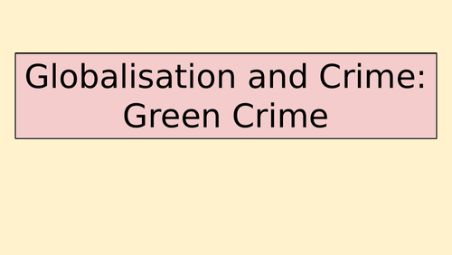 Sociology A-Level- Crime & Deviance - Green Crime