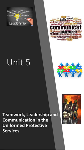 Unit 5 Teamwork, Leadership and Communication in the Uniformed Protective Services