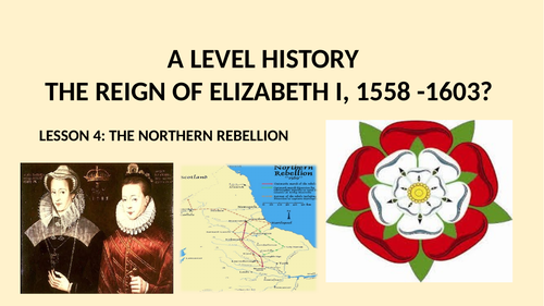 A LEVEL HISTORY THE REIGN OF ELIZABETH I LESSON 4 - THE NORTHERN REBELLION