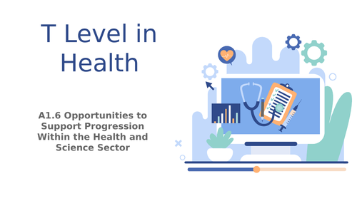T Level in Health Component A1 Working in the Health and Science Sector A1.6 Supporting Progression