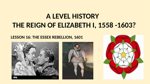 A LEVEL THE REIGN OF ELIZABETH I LESSON 16 - THE ESSEX REBELLION