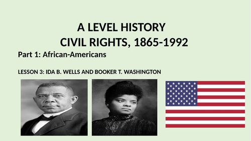 A LEVEL CIVIL RIGHTS PART 1: AFRICAN-AMERICANS.  LESSON 3: IDA WELLS AND BOOKER WASHINGTON