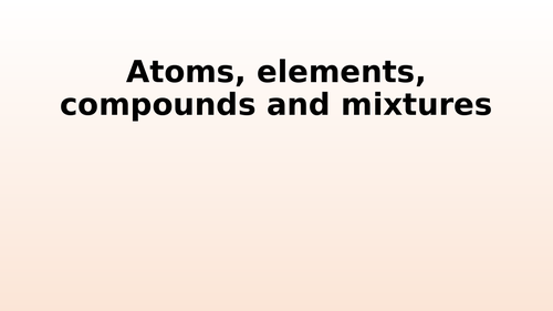 Atoms, Elements, Compounds, Mixtures