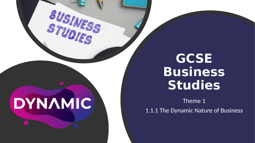 GCSE Business - Theme 1 - 1.1.1 - The Dynamic Nature of Business