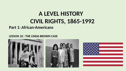 A LEVEL CIVIL RIGHTS PART 1 AFRICAN-AMERICANS. LESSON 10 THE CASE OF LINDA BROWN