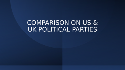 COMPARISON ON US & UK POLITICAL PARTIES (A level Government & Politics)