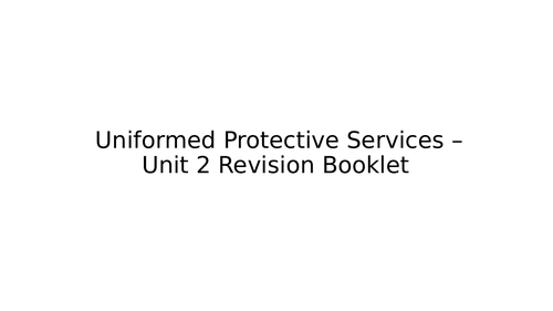 Uniformed Protective Services - Unit 2 Revision Booklet