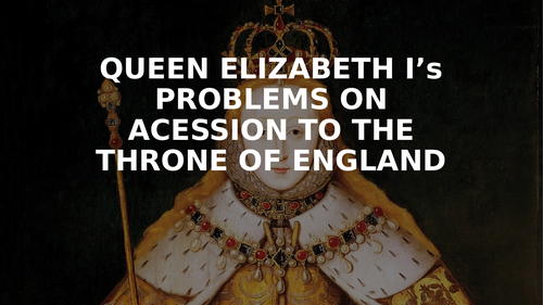 GCSE EARLY ELIZABETHAN ENGLAND: ELIZABETH'S PROBLEMS IN 1558