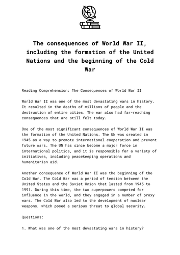 The consequences of World War II, including the formation of the United Nations and the beginning of