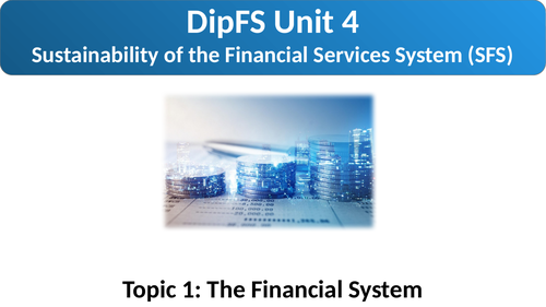 LiBF DipFS Unit 4 Topic 1 The Financial System