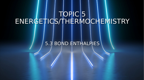 IB Chemistry - Topic 5 - 5.3 Bond Enthalpies