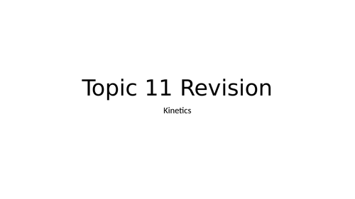 Topic 11 Kinetics Revision -IAL Edexcel Chemistry