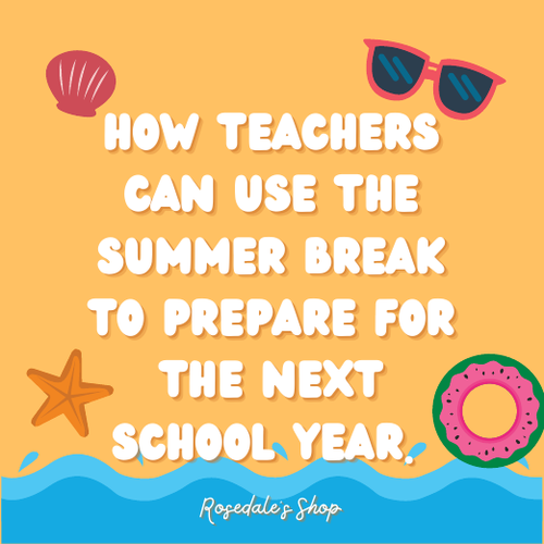 Making the Most of Your Summer Break: Prepare for the Next School Year with Ease