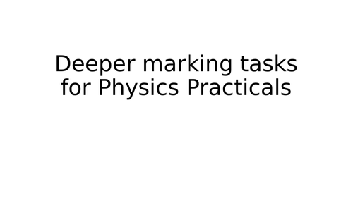 Deeper marking tasks for Physics GCSE Practicals