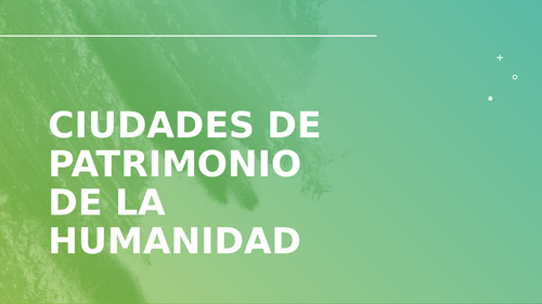 El patrimonio cultural: Ciudades de Patrimonio de Humanidad