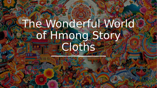 Hmong Story Cloths & Explanation Texts - Cross-Curricular Learning PowerPoint