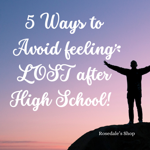 5 Ways To Avoid Feeling Lost After High School | Rosedale's Shop