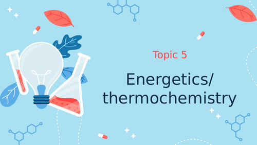 Topic 5 : Energetics/thermochemistry (IB)