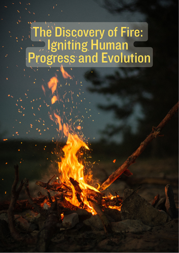 The Discovery of Fire: Igniting Human Progress and Evolution.