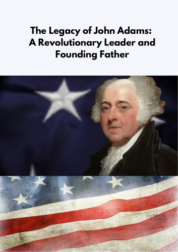 The Legacy of John Adams: A Revolutionary Leader and Founding Father.