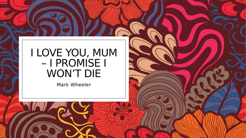 I love you mum, I promise I won't die - Mark Wheeler AQA Drama SOW