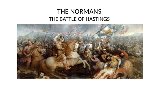 KEY STAGE 3 THE NORMAN CONQUEST PART 3 - THE BATTLE OF HASTINGS AND MINI SOURCE ASSESSMENT