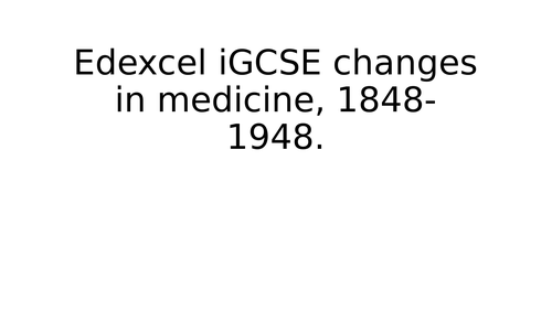 iGCSE Edexcel (B2) Changes in medicine, 1848-1948 Content revision